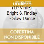(LP Vinile) Bright & Findlay - Slow Dance vinile