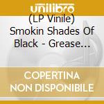 (LP Vinile) Smokin Shades Of Black - Grease Wheels lp vinile