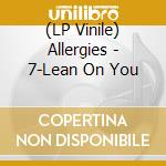 (LP Vinile) Allergies - 7-Lean On You lp vinile