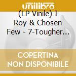 (LP Vinile) I Roy & Chosen Few - 7-Tougher Than Tough vinile