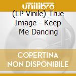 (LP Vinile) True Image - Keep Me Dancing vinile
