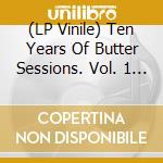 (LP Vinile) Ten Years Of Butter Sessions. Vol. 1 / Various vinile