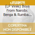 (LP Vinile) Boys From Nairobi: Benga & Rumba From 1980'S Kenya - Boys From Nairobi: Benga & Rumba From 1980'S Kenya vinile