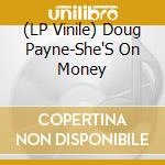 (LP Vinile) Doug Payne-She'S On Money lp vinile