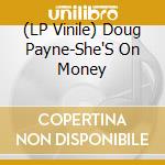 (LP Vinile) Doug Payne-She'S On Money vinile