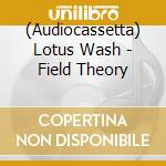 (Audiocassetta) Lotus Wash - Field Theory cd