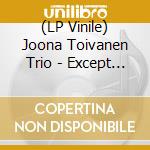 (LP Vinile) Joona Toivanen Trio - Except For / Keyboard Study No. 2 vinile