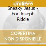 Sneaky Jesus - For Joseph Riddle cd