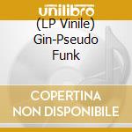 (LP Vinile) Gin-Pseudo Funk vinile