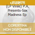 (LP Vinile) P.A. Presents-Sax Madness Ep vinile
