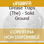 Grease Traps (The) - Solid Ground cd musicale