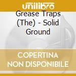 Grease Traps (The) - Solid Ground cd