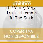 (LP Vinile) Vega Trails - Tremors In The Static vinile
