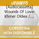 (Audiocassetta) Wounds Of Love: Khmer Oldies / Vol. 1 / Various cd