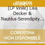 (LP Vinile) Lisa Decker & Nautilus-Serendipity - Lisa Decker & Nautilus-Serendipity vinile