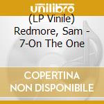 (LP Vinile) Redmore, Sam - 7-On The One lp vinile