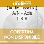 (Audiocassetta) A/N - Acie E R R cd