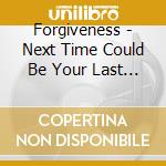 Forgiveness - Next Time Could Be Your Last Time cd musicale