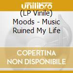 (LP Vinile) Moods - Music Ruined My Life vinile