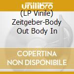 (LP Vinile) Zeitgeber-Body Out Body In vinile