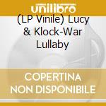 (LP Vinile) Lucy & Klock-War Lullaby vinile