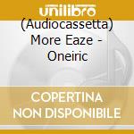 (Audiocassetta) More Eaze - Oneiric cd