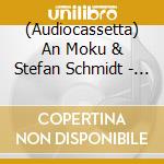 (Audiocassetta) An Moku & Stefan Schmidt - Zwischenraum cd musicale