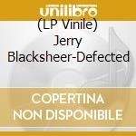 (LP Vinile) Jerry Blacksheer-Defected lp vinile