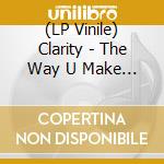 (LP Vinile) Clarity - The Way U Make Me Feel lp vinile