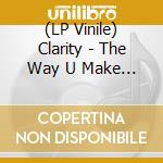 (LP Vinile) Clarity - The Way U Make Me Feel vinile