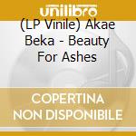 (LP Vinile) Akae Beka - Beauty For Ashes lp vinile