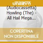 (Audiocassetta) Howling (The) - All Hail Mega Force cd