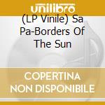 (LP Vinile) Sa Pa-Borders Of The Sun vinile