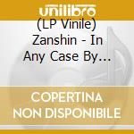 (LP Vinile) Zanshin - In Any Case By Any Chance vinile