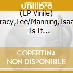 (LP Vinile) Tracy,Lee/Manning,Isaac - Is It What You Want vinile
