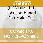 (LP Vinile) T.J. Johnson Band-I Can Make It (Good For You) lp vinile