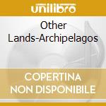 Other Lands-Archipelagos cd