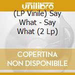 (LP Vinile) Say What - Say What (2 Lp) vinile