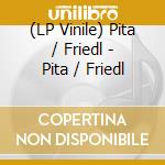 (LP Vinile) Pita / Friedl - Pita / Friedl vinile