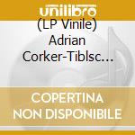 (LP Vinile) Adrian Corker-Tiblsc Re-Works Of Since It Turned Out Something Else vinile