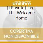 (LP Vinile) Legs 11 - Welcome Home vinile