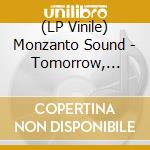 (LP Vinile) Monzanto Sound - Tomorrow, Tomorrow & Tomorrow vinile