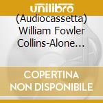 (Audiocassetta) William Fowler Collins-Alone Inside The Walls Of Night cd