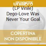 (LP Vinile) Dego-Love Was Never Your Goal vinile