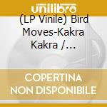 (LP Vinile) Bird Moves-Kakra Kakra / Easebound vinile