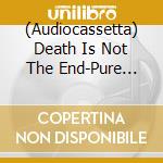 (Audiocassetta) Death Is Not The End-Pure Wicked Tune: Rare Groove Blues Dances & House Parties, 1985-1992 cd