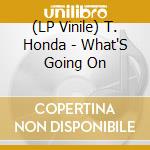 (LP Vinile) T. Honda - What'S Going On vinile