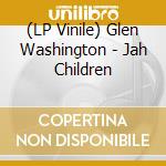 (LP Vinile) Glen Washington - Jah Children vinile