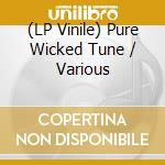 (LP Vinile) Pure Wicked Tune / Various vinile