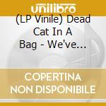 (LP Vinile) Dead Cat In A Bag - We've Been Through lp vinile